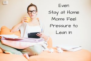 Even Stay at Home Moms Feel Pressure to Lean In